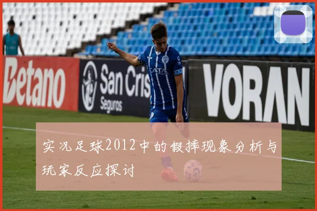 实况足球2012中的假摔现象分析与玩家反应探讨