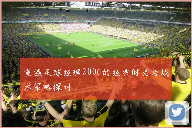 重温足球经理2006的经典时光与战术策略探讨